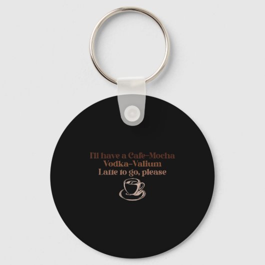 Ik wil graag een cafe-mocha Vodka-valium Latte om Sleutelhanger (Voorkant)
