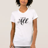 "Ik wil het allemaal" Inspirerend en Humor T-shirt (Voorkant)