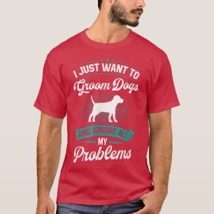 Ik Wil Honden Verzorgen En Alle Problemen Negeer T-shirt