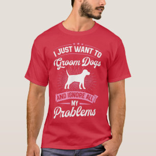 Ik Wil Honden Verzorgen En Alle Problemen Negeer T-shirt