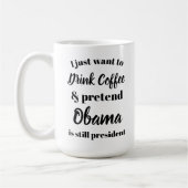 Ik wil koffie drinken net alsof Obama President is Koffiemok (Links)