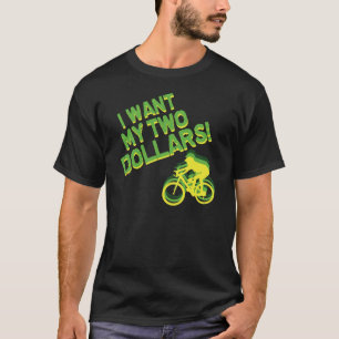 Ik wil mijn twee dollar. t-shirt