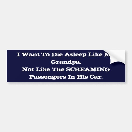 Ik wil net als mijn opa sterven, niet zoals T... Bumpersticker (Voorkant)