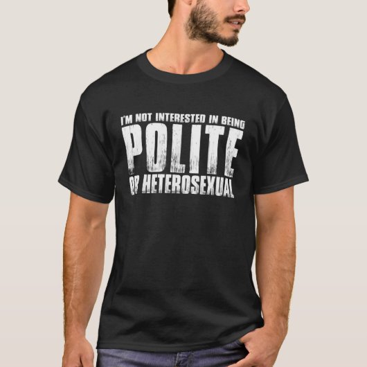 Ik wil niet beleefd of heteroseksueel zijn t-shirt (Voorkant)