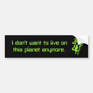 Ik wil niet dat er nog twee op deze planeet blijve bumpersticker