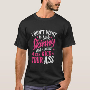 Ik wil niet mager zijn, ik wil er sterk uitzien t-shirt