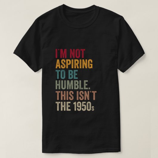 Ik wil niet nederig zijn. Dit is niet het jaar 195 T-shirt (Design voorkant)