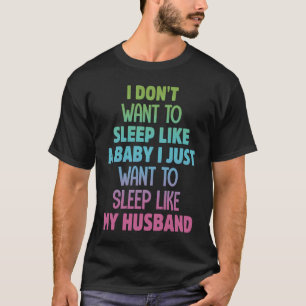 Ik wil niet slapen als een Baby & mijn man quo T-shirt