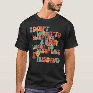 Ik wil niet slapen als een Baby zoals mijn man G T-shirt