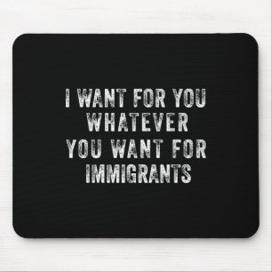 Ik wil voor jou wat jij wil voor immigranten muismat