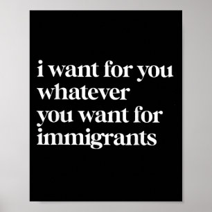 Ik wil voor u wat u wilt voor immigranten poster