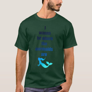 Ik wil waar de zeemeerminnen zijn. t-shirt
