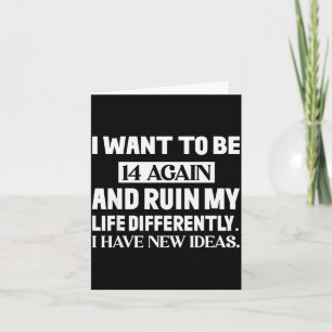 Ik wil weer 14 zijn en mijn leven op een andere ma kaart