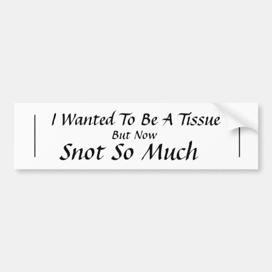 Ik wilde een weefsel zijn... bumpersticker (Voorkant)