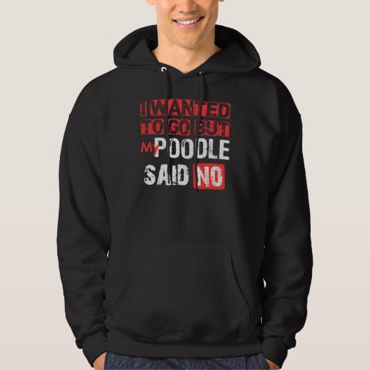 Ik wilde gaan, maar mijn poedel zei nee hoodie (Voorkant)