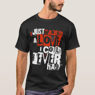 Ik wilde gewoon een liefde waar ik nooit T-shirt v