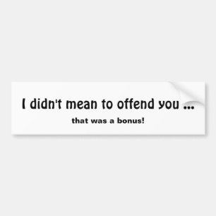 Ik wilde je niet beledigen, leuke quote bumpersticker