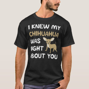 Ik wist dat mijn Chihuahua gelijk had over je hond T-shirt