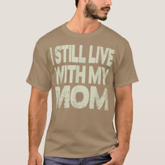 Ik woon nog steeds bij mijn moeder t-shirt