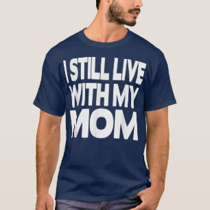 Ik woon nog steeds bij mijn moeder t-shirt