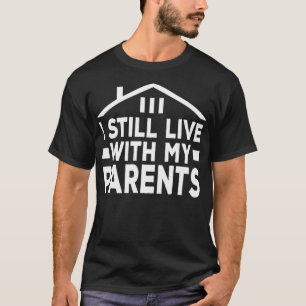 Ik woon nog steeds bij mijn ouders familie.. ...is t-shirt