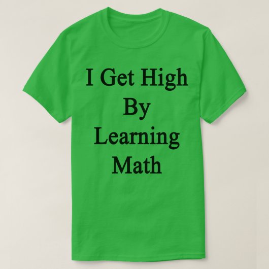Ik word high door Wiskunde te leren T-shirt (Design voorkant)