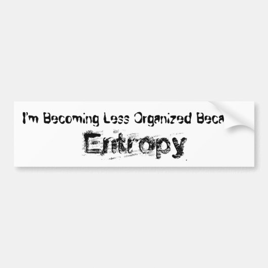 Ik word minder georganiseerd omdat Entropy Bumpersticker (Voorkant)