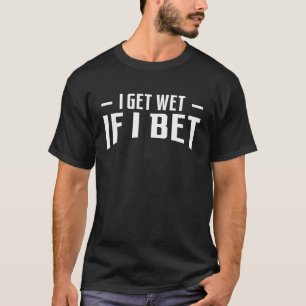 Ik word nat als ik paardenraces krijg t-shirt