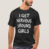 Ik word nerveus rond meisjes grappige Gezegde quot T-shirt (Voorkant)