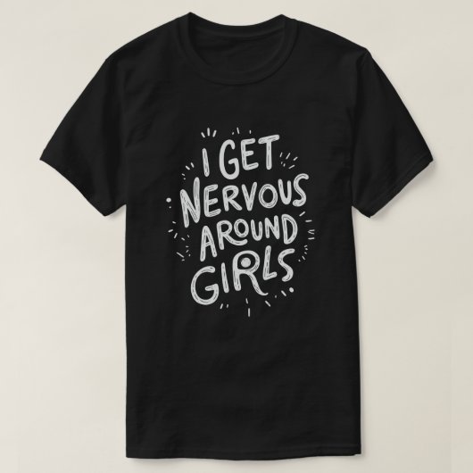 Ik word nerveus rond meisjes grappige Gezegde quot T-shirt (Design voorkant)