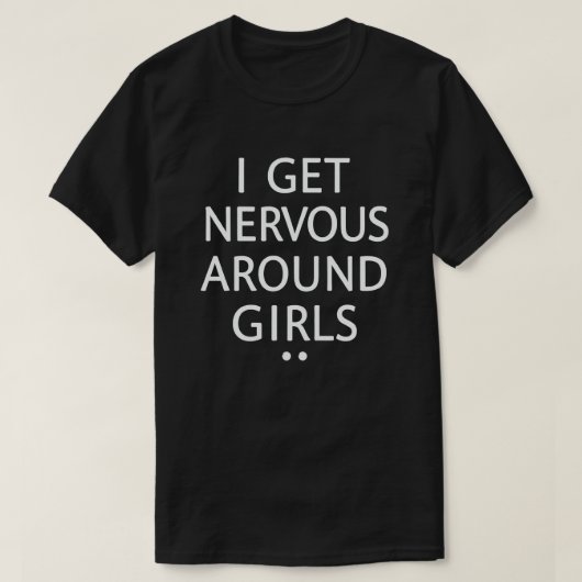 Ik word nerveus rond meisjes grappige Gezegde quot T-shirt (Design voorkant)