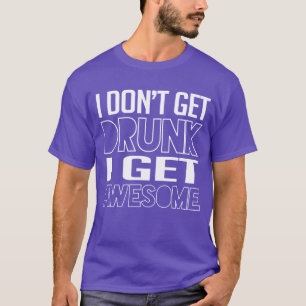 Ik word niet dronken, ik word geweldig t-shirt