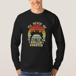 Ik word nooit te oud voor de achtbaan pretpark t-shirt