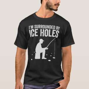 Ik word omringd door ijsgaten Grappig ijsvissersca T-shirt