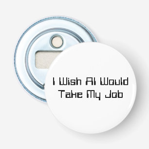 Ik wou dat AI mijn baan zou inpikken Button Flesopener