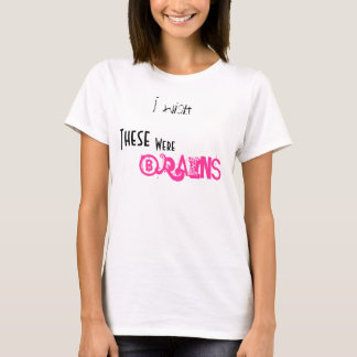 Ik wou dat deze, waren, hersenen t-shirt
