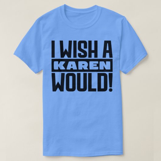 Ik wou dat een Karen dat deed T-shirt (Design voorkant)