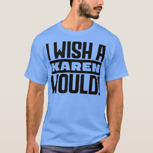 Ik wou dat een Karen dat deed T-shirt