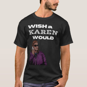Ik wou dat een Karen Karen Karen zou maken T-shirt