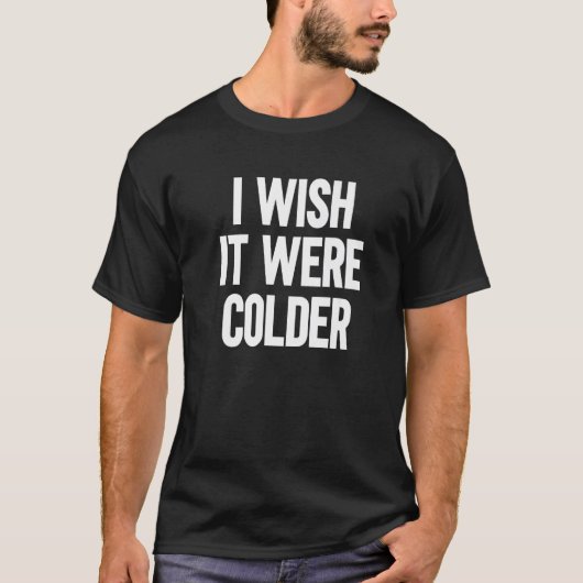 Ik wou dat het kouder was 1 t-shirt (Voorkant)