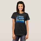 Ik wou dat het kouder was dan ik wou dat het koude t-shirt (Voorkant volledig)