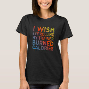 Ik wou dat het rollen met mijn ogen naar mijn trai t-shirt