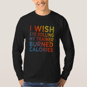 Ik wou dat het rollen met mijn ogen naar mijn trai t-shirt