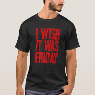 Ik wou dat het vrijdag was t-shirt