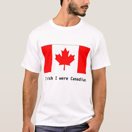 Ik wou dat ik Canadees was T-shirt (Voorkant)