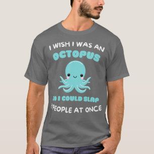 Ik wou dat ik een octopus was, zodat ik 8 mensen k t-shirt