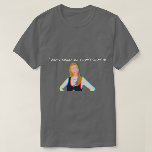 ik wou dat ik het kon , maar ik wil niet phoebe bu t-shirt (Design voorkant)