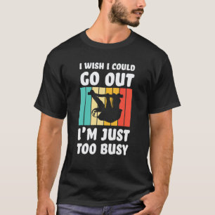 Ik wou dat ik uit kon gaan, ik ben gewoon te druk t-shirt
