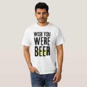 Ik wou dat je Bier Funny Sarcastic Beer T-Shirt wa (Voorkant volledig)