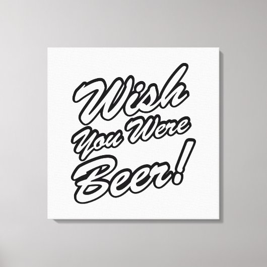 Ik wou dat je bier was! canvas afdruk (Voorkant)